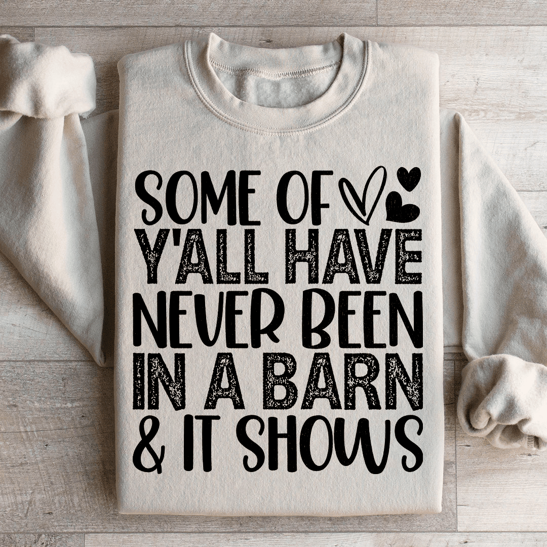 Some Of Y All Have Never Been In A Barn & It Shows Sweatshirt