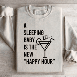 A Sleeping Baby Is The New Happy Hour Sweatshirt