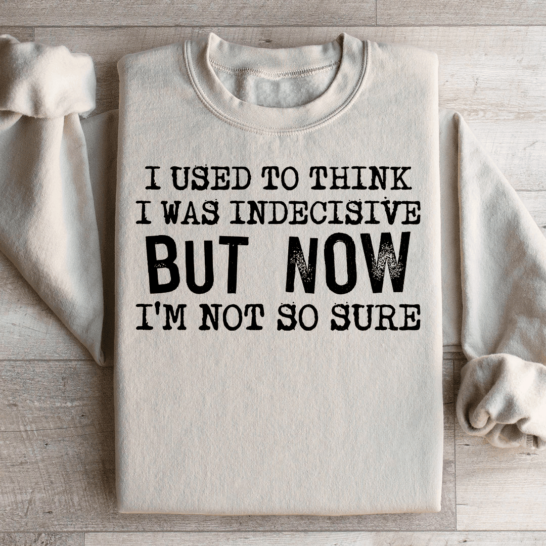 I Used To Think I Was Indecisive But Now I'm Not So Sure Sweatshirt