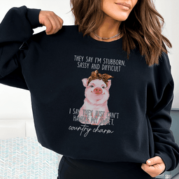 They Say I'm Stubborn Sassy & Difficult Sweatshirt