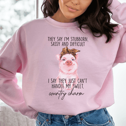 They Say I'm Stubborn Sassy & Difficult Sweatshirt