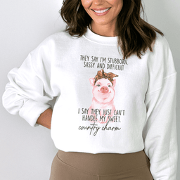 They Say I'm Stubborn Sassy & Difficult Sweatshirt