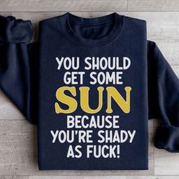 You Should Get Some Sun Sweatshirt