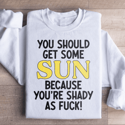 You Should Get Some Sun Sweatshirt