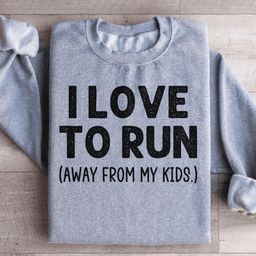 I Love To Run Away From My Kids Sweatshirt