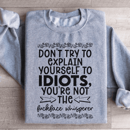 Don't Try To Explain Yourself Sweatshirt