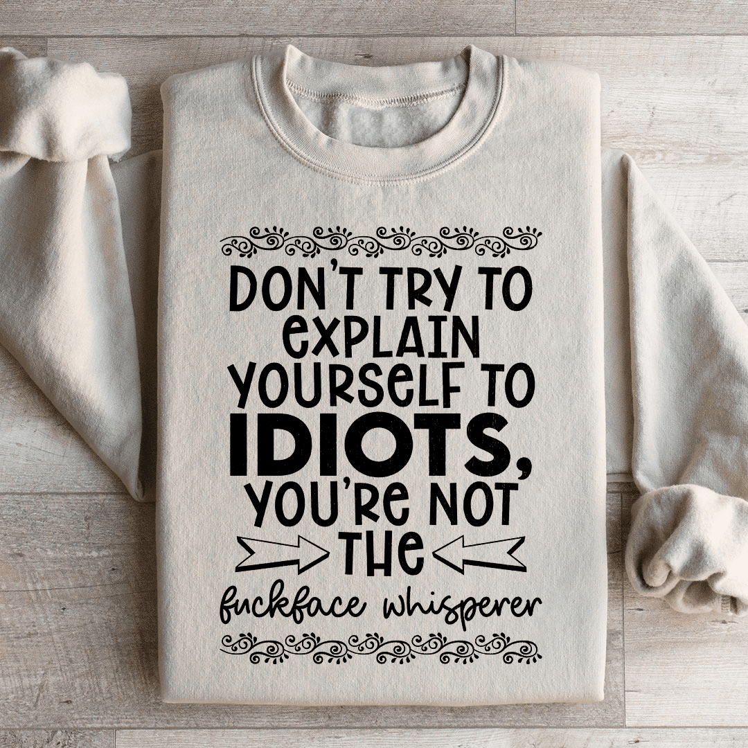 Don't Try To Explain Yourself Sweatshirt