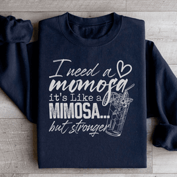 I Need A Momosa Sweatshirt