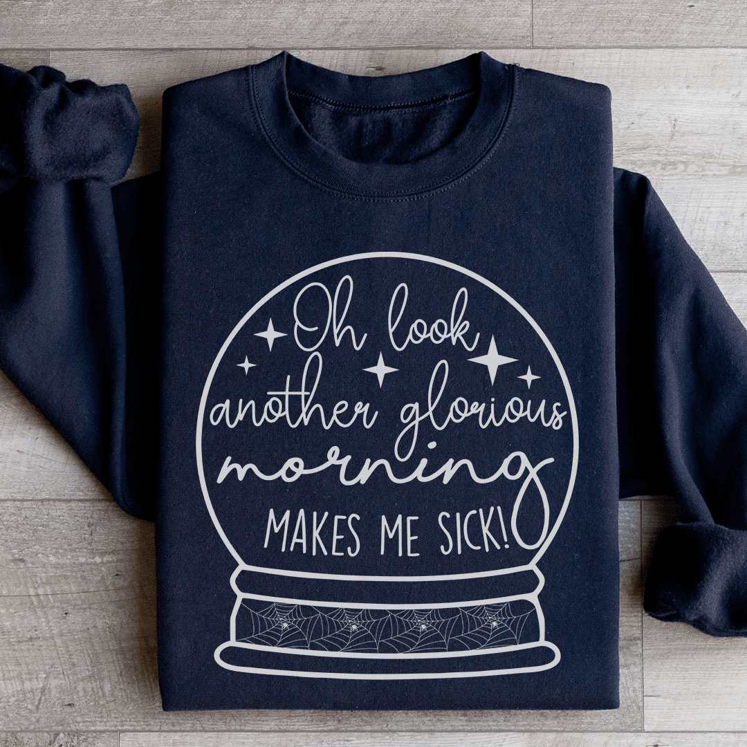 Oh Look Another Glorious Morning Sweatshirt