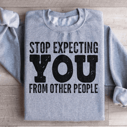 Stop Expecting You From Other People Sweatshirt