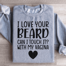 I Love Your Beard Sweatshirt