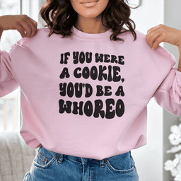 If You Were A Cookie You'd Be A Whoreo Sweatshirt