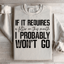 If It Requires A Filter On This Mouth I Probably Won't Go Sweatshirt