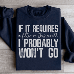 If It Requires A Filter On This Mouth I Probably Won't Go Sweatshirt