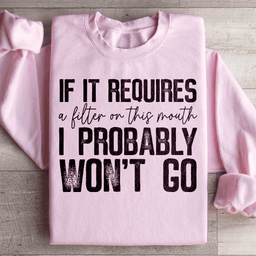 If It Requires A Filter On This Mouth I Probably Won't Go Sweatshirt