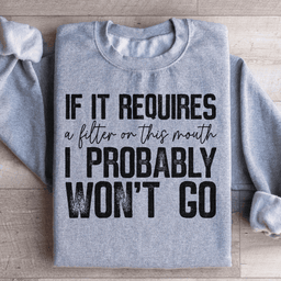 If It Requires A Filter On This Mouth I Probably Won't Go Sweatshirt