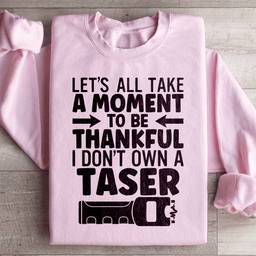Let's All Take A Moment To Be Thankful Sweatshirt