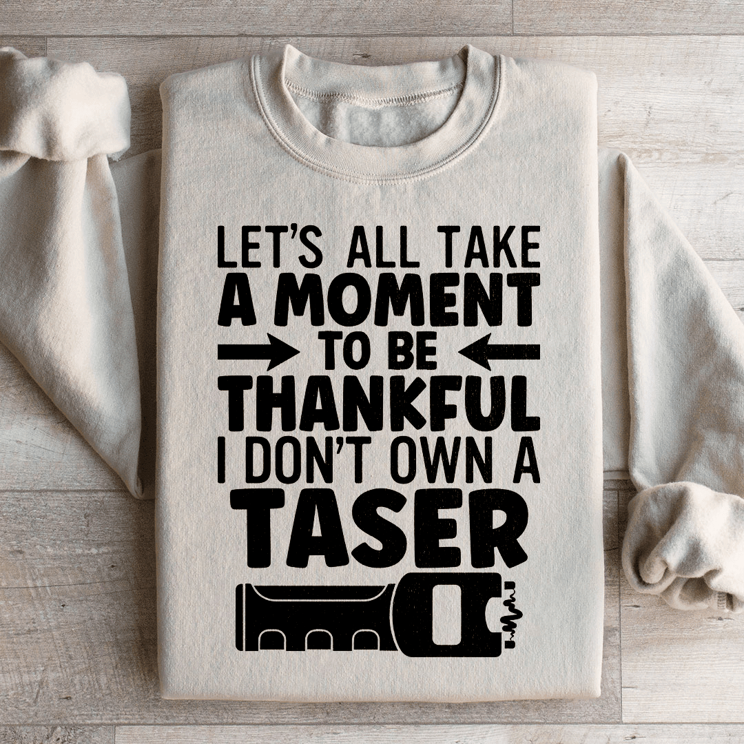 Let's All Take A Moment To Be Thankful Sweatshirt