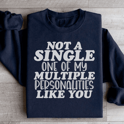 Not A Single One Of My Multiple Personalities Like You Sweatshirt