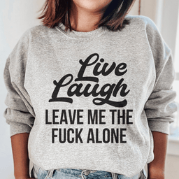 Live Laugh Leave Me Alone Sweatshirt