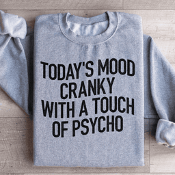 Today's Mood Cranky With A Touch Of Psycho Sweatshirt
