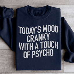Today's Mood Cranky With A Touch Of Psycho Sweatshirt