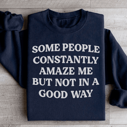 Some People Constantly Amaze Me Sweatshirt