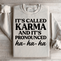 It's Called Karma And It's Pronounced HA HA HA Sweatshirt
