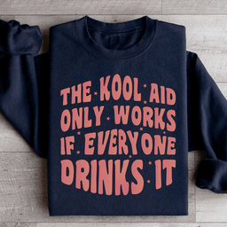 The Kool Aid Only  Works Sweatshirt