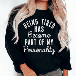 Being Tired Has Become Part Of My Personality Sweatshirt