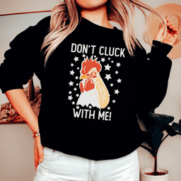 Don’t Cluck With Me Sweatshirt