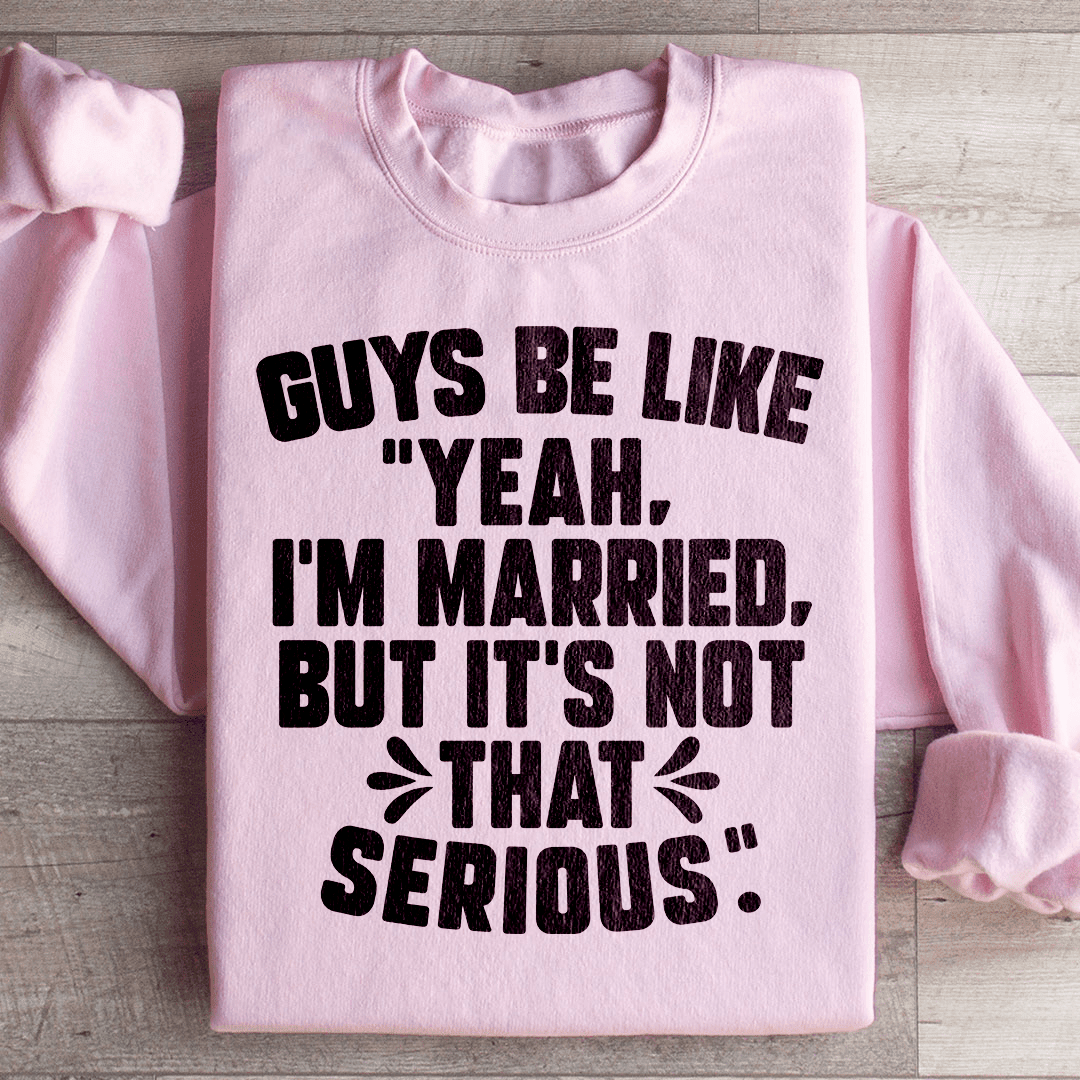Guys Be Like Yeah I'm Married Sweatshirt