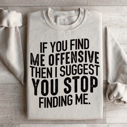 I Suggest You Stop Finding Me Sweatshirt