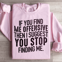 I Suggest You Stop Finding Me Sweatshirt