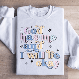 God Has Me And I Will Be Okay Sweatshirt