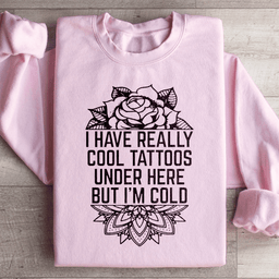 I Have Really Cool Tattoos Under Here Sweatshirt