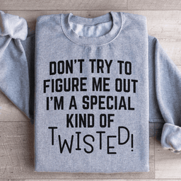 Don't Try To Figure Me Out I'm A Special Kind Of Twisted Sweatshirt