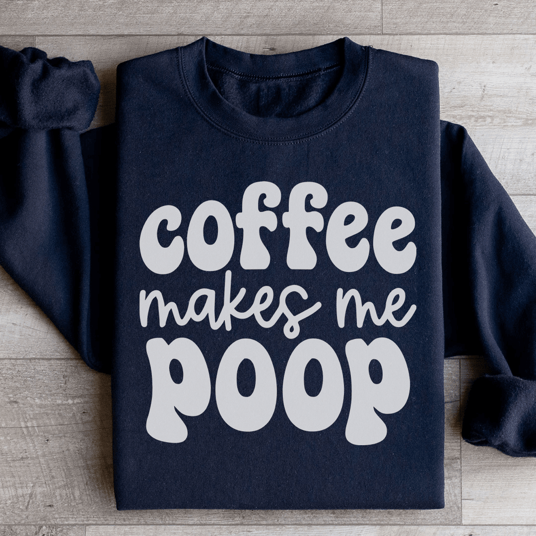 Coffee Makes Me Poop Sweatshirt