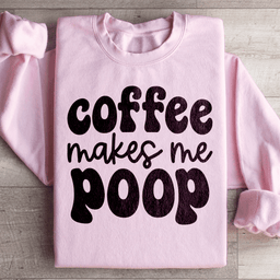 Coffee Makes Me Poop Sweatshirt