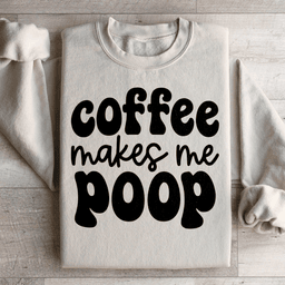 Coffee Makes Me Poop Sweatshirt
