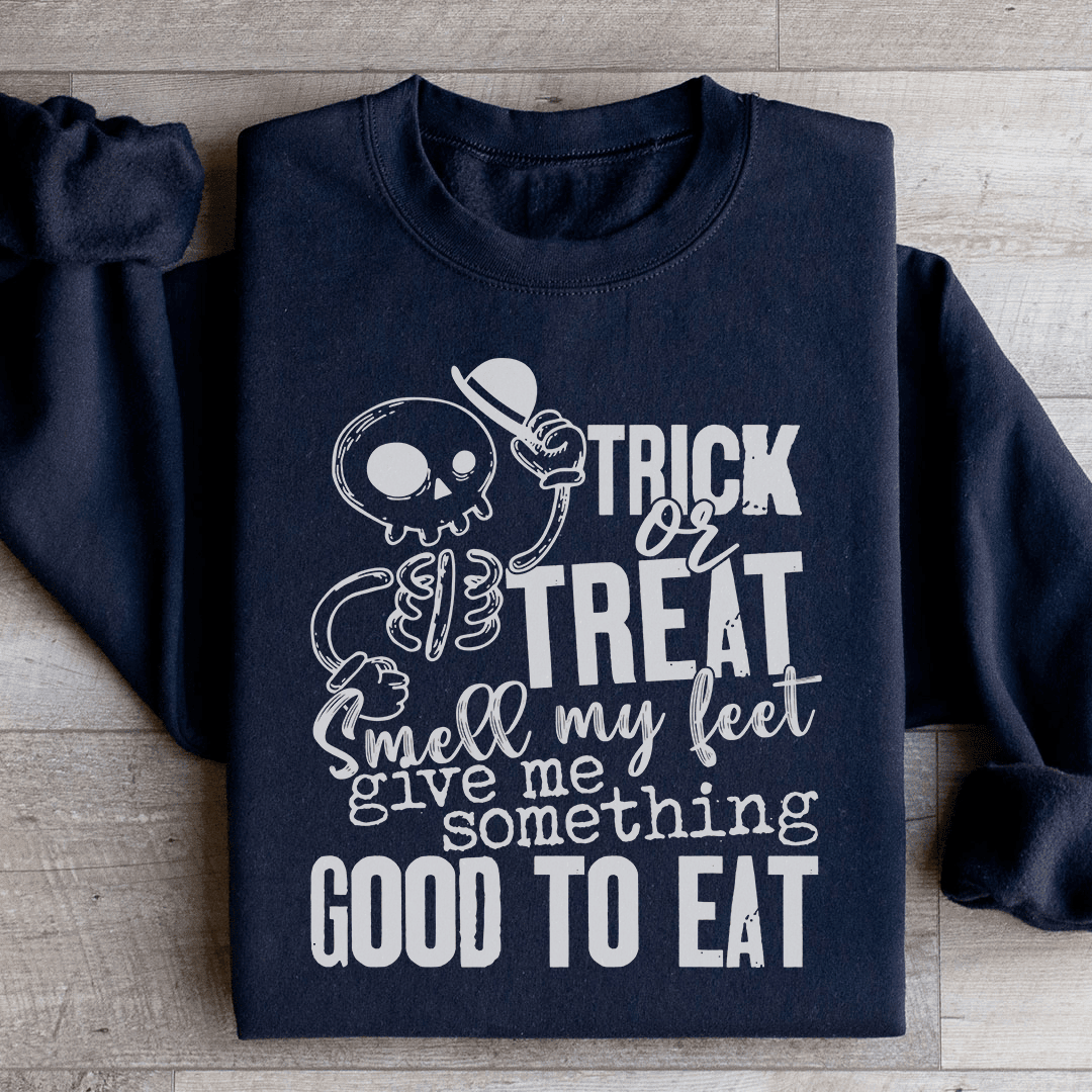 Trick Or Treat Smell My Feet Give Me Something Good To Eat Sweatshirt