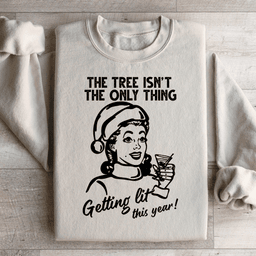 The Tree Isn't The Only One Getting Lit This Year Sweatshirt
