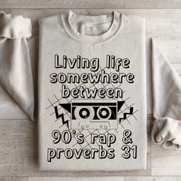 Living Life Somewhere Between 90's Rap And Proverbs 31 Sweatshirt