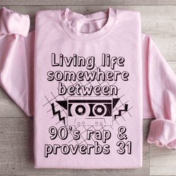 Living Life Somewhere Between 90's Rap And Proverbs 31 Sweatshirt
