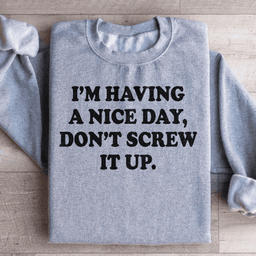 I'm Having A Nice Day Sweatshirt