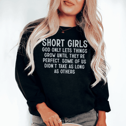 Short Girls God Only Lets Things Grow Until They're Perfect Sweatshirt