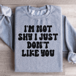 I'm Not Shy I Just Don't Like You Sweatshirt