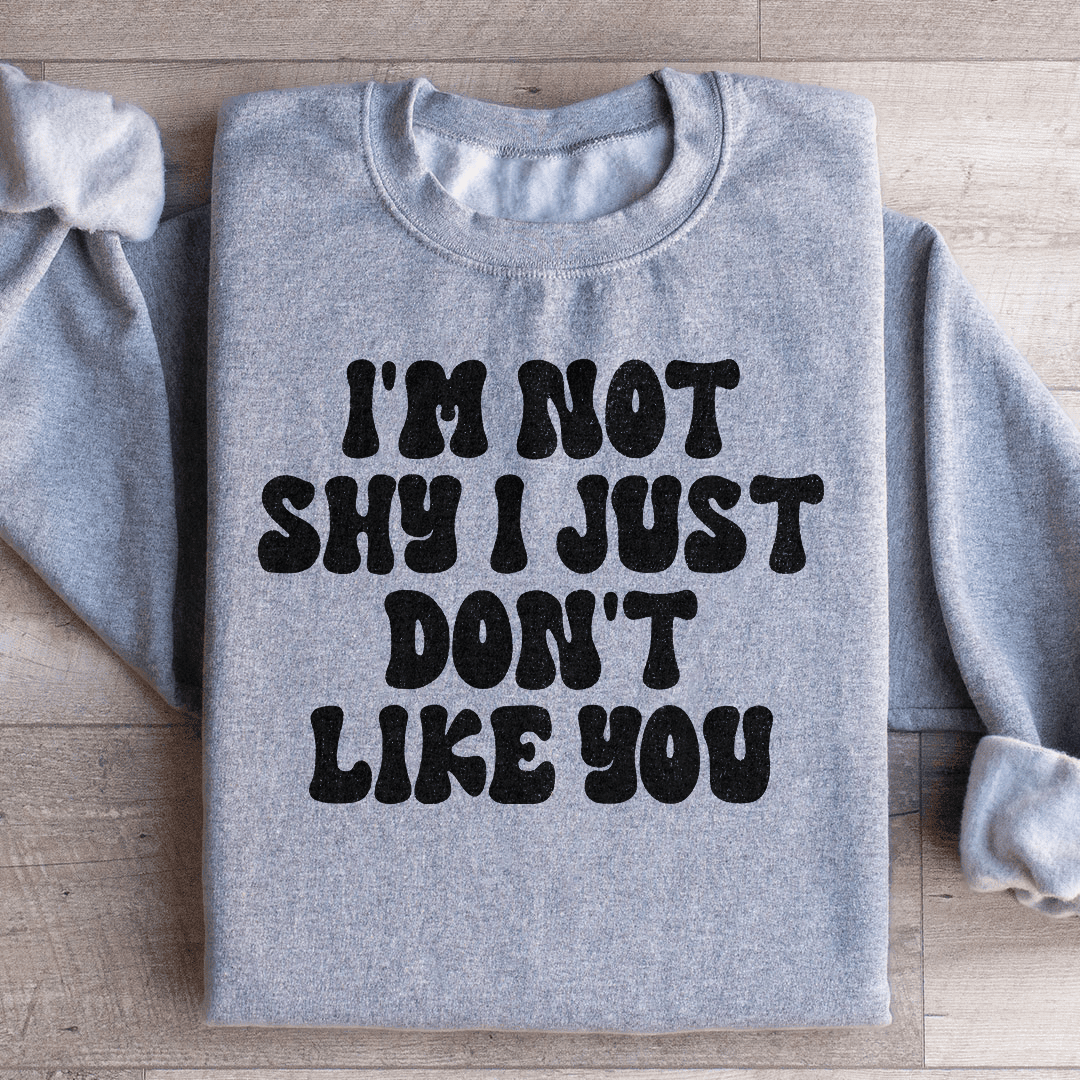 I'm Not Shy I Just Don't Like You Sweatshirt
