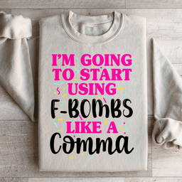I'm Going To Start Using F Bombs Like A Comma Sweatshirt