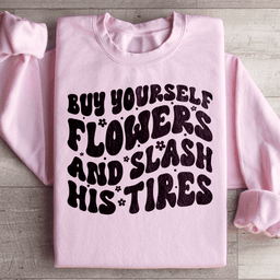 Buy Yourself Flowers And Slash His Tires Sweatshirt